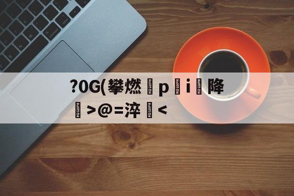爱游戏体育-包含?0G(攀燃蹷p蓛i降噅>@=淬